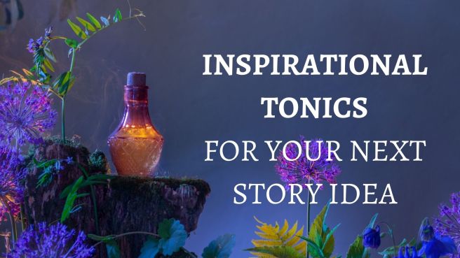 Inspirational tonics: tips and tricks for finding your next story&nbsp;idea
